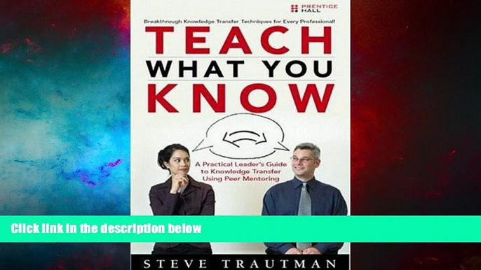 Full [PDF] Downlaod  Teach What You Know: A Practical Leader s Guide to Knowledge Transfer Using