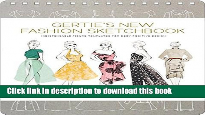 [Download] Gertie s New Fashion Sketchbook: Indispensable Figure Templates for Body-Positive