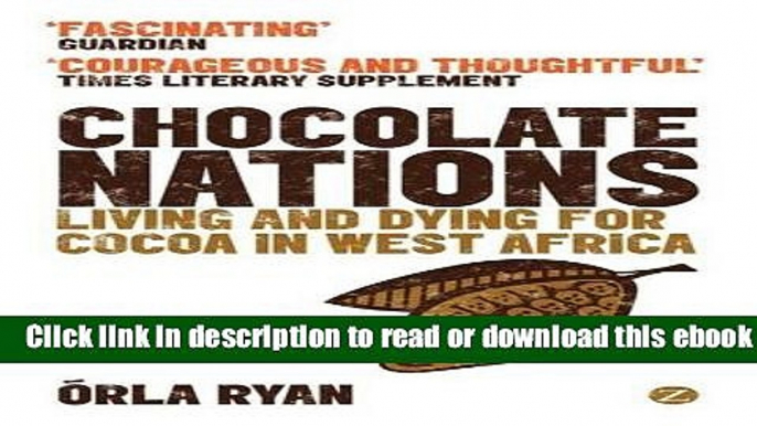 Chocolate Nations: Living and Dying for Cocoa in West Africa (African Arguments) For Free