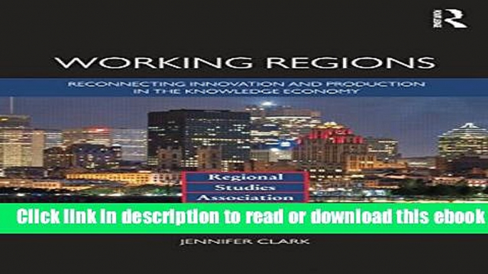 Working Regions: Reconnecting Innovation and Production in the Knowledge Economy (Regional Studies