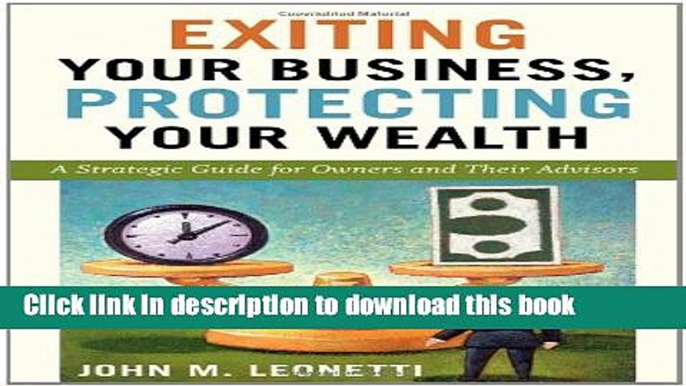 [Popular] Exiting Your Business, Protecting Your Wealth: A Strategic Guide for Owners and Their