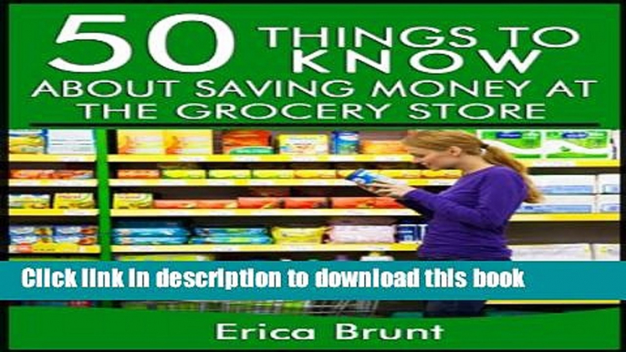 [Popular] 50 Things to Know About Saving Money at the Grocery Store: What Your Grocer Won t Tell