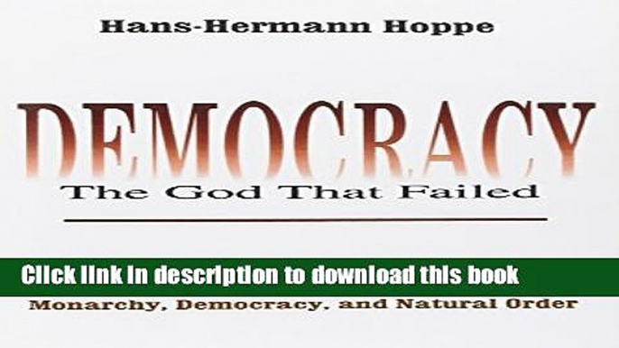 [Popular] Democracy: The God That Failed: The Economics and Politics of Monarchy, Democracy, and