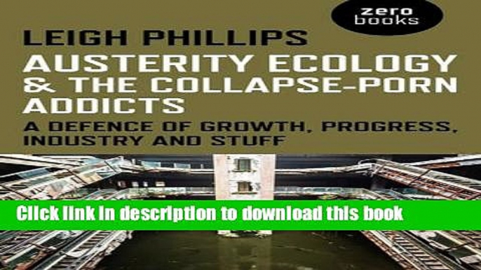 [Popular] Austerity Ecology   the Collapse-Porn Addicts: A Defence Of Growth, Progress, Industry