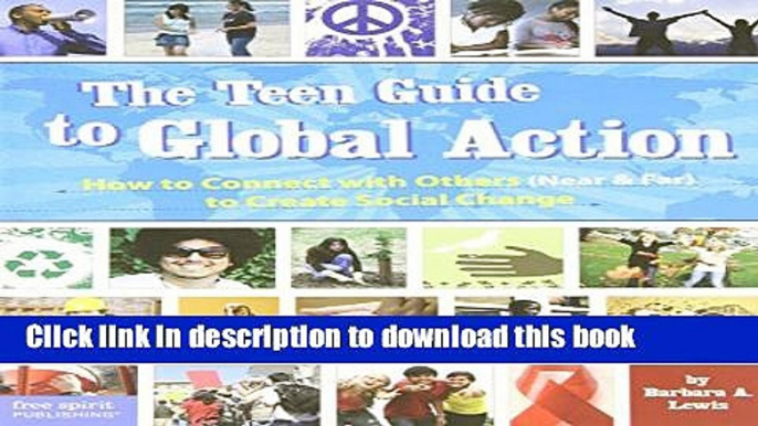 [Download] The Teen Guide To Global Action: How to Connect With Others (Near and Far) to Create