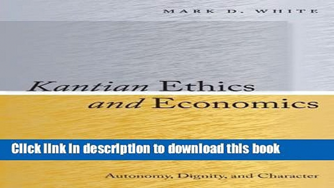 [Popular] Kantian Ethics and Economics: Autonomy, Dignity, and Character Kindle Online