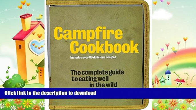 READ BOOK  Campfire Cookbook: The Complete Guide to Eating Well in the Wild FULL ONLINE