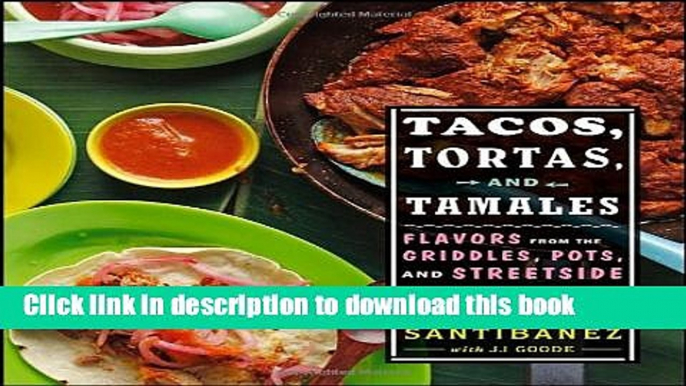 [Popular] Tacos, Tortas, and Tamales: Flavors from the Griddles, Pots, and Streetside Kitchens of