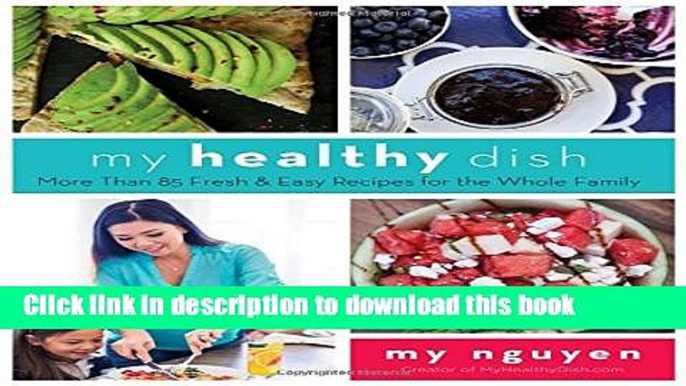 [Popular] My Healthy Dish: More Than 85 Fresh   Easy Recipes for the Whole Family Paperback