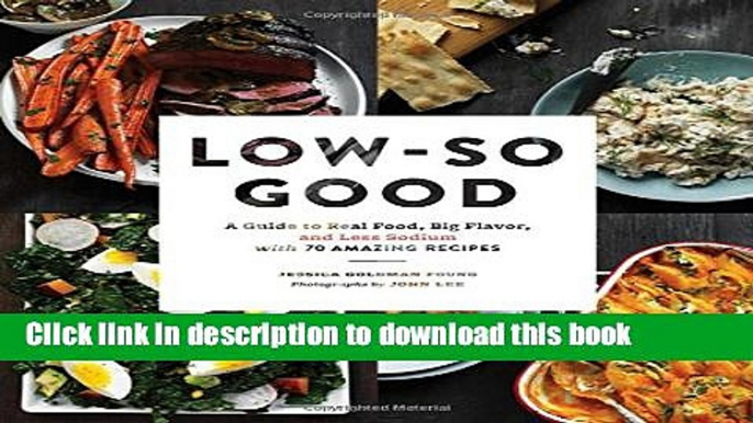 [Popular] Low-So Good: A Guide to Real Food, Big Flavor, and Less Sodium with 70 Amazing Recipes