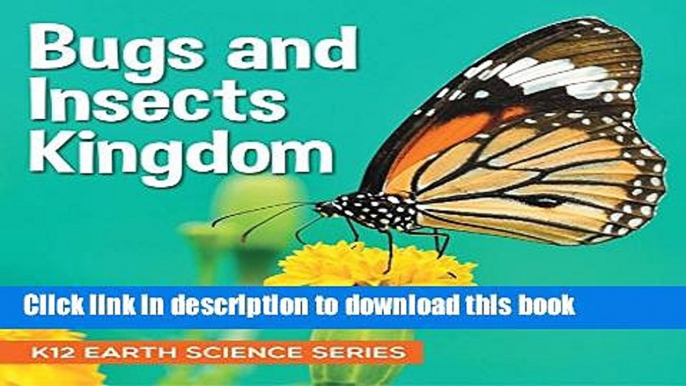 [Read PDF] Bugs and Insects Kingdom : K12 Earth Science Series: Insects for Kids (Children s