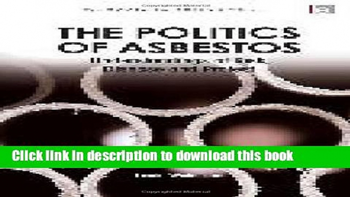 [Read PDF] The Politics of Asbestos: Understandings of Risk, Disease and Protest (Pathways to