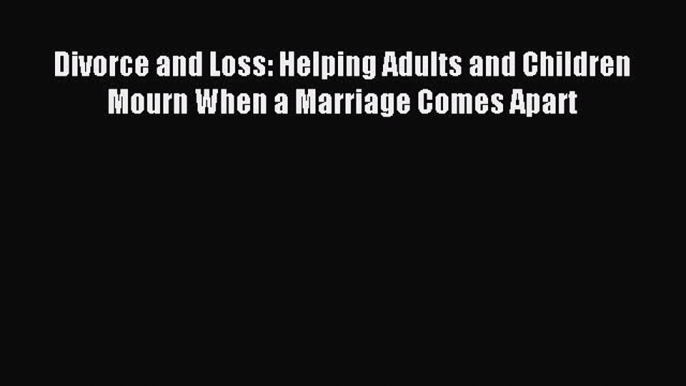 [PDF] Divorce and Loss: Helping Adults and Children Mourn When a Marriage Comes Apart# Popular