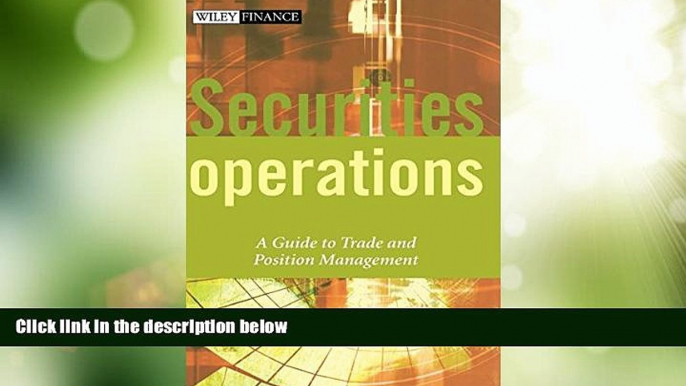 Big Deals  Securities Operations: A Guide to Trade and Position Management  Free Full Read Best