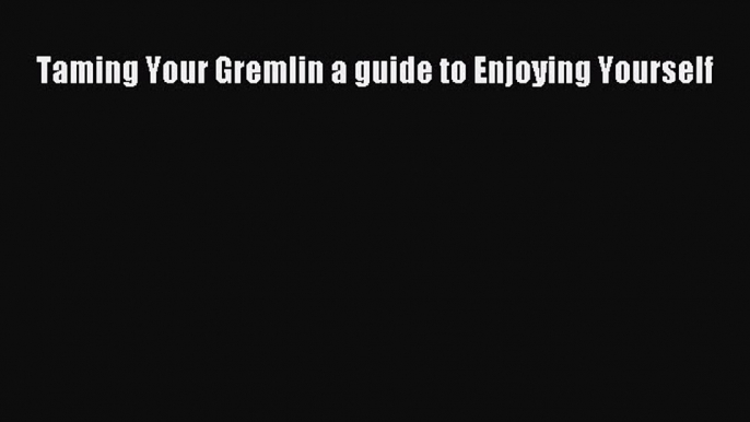 [PDF] Taming Your Gremlin a guide to Enjoying Yourself Popular Colection