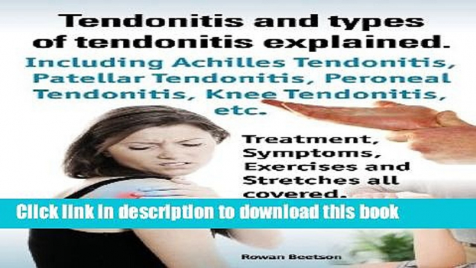 [Popular Books] Tendonitis and the Different Types of Tendonitis Explained. Tendonitis Symptoms,