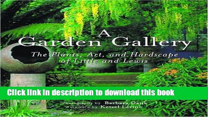 [PDF] Garden Gallery: The Plants, Art, and Hardscape of Little and Lewis Full Colection