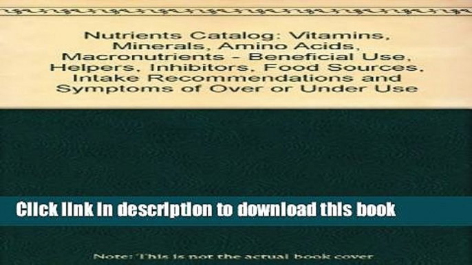 New Book Nutrients Catalog: Vitamins, Minerals, Amino Acids, Macronutrients--Beneficial Use,