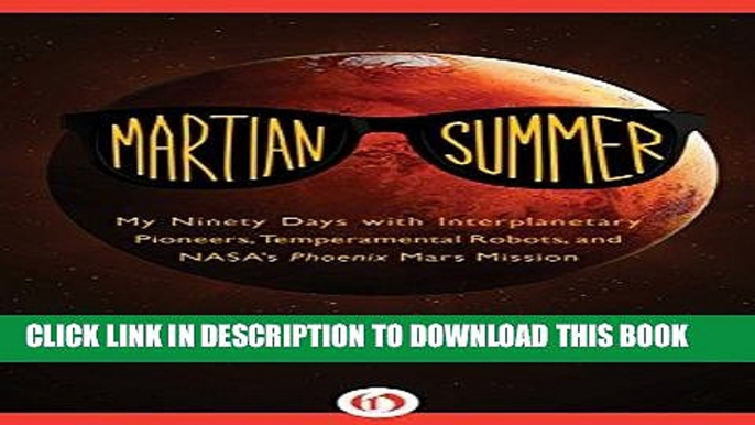 Ebook Martian Summer: My Ninety Days with Interplanetary Pioneers, Temperamental Robots, and NASA