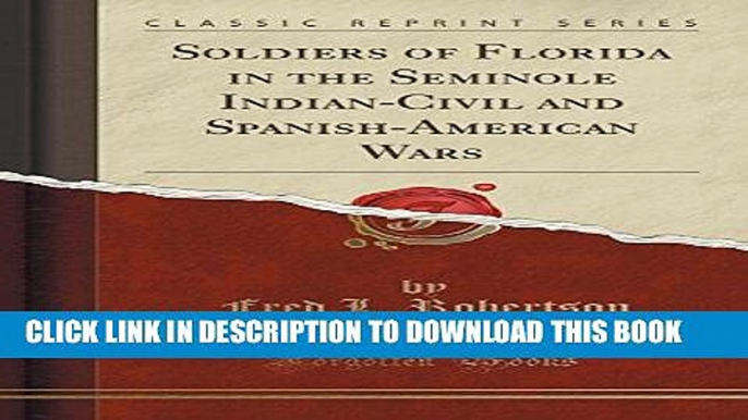 Best Seller Soldiers of Florida in the Seminole Indian-Civil and Spanish-American Wars (Classic