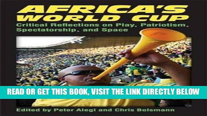 [Read] PDF Africa s World Cup: Critical Reflections on Play, Patriotism, Spectatorship, and Space