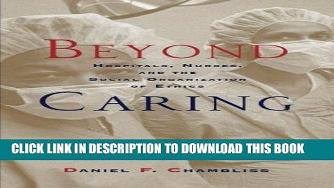 [READ] EBOOK Beyond Caring: Hospitals, Nurses, and the Social Organization of Ethics (Morality and