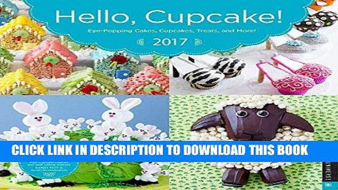 [New] Ebook Hello, Cupcake! 2017 Wall Calendar: Eye-Popping Cakes, Cupcakes, Treats, and More!