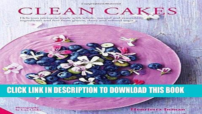 [New] Ebook Clean Cakes: Delicious patisserie made with whole, natural and nourishing ingredients