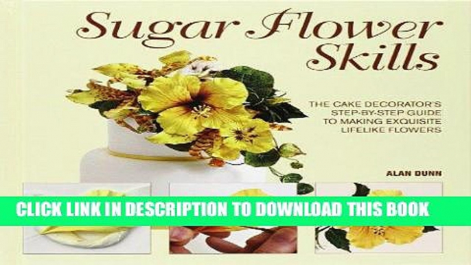 [New] Ebook Sugar Flower Skills: The Cake Decorator s Step-by-Step Guide to Making Exquisite