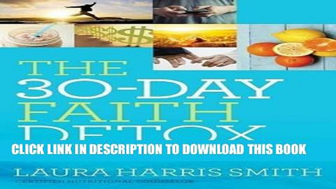 Ebook 30-Day Faith Detox, The: Renew Your Mind, Cleanse Your Body,Heal Your Spirit Free Read