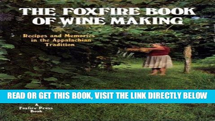 Read Now The Foxfire Book of Wine Making: Recipes and Memories in the Appalachian Tradition