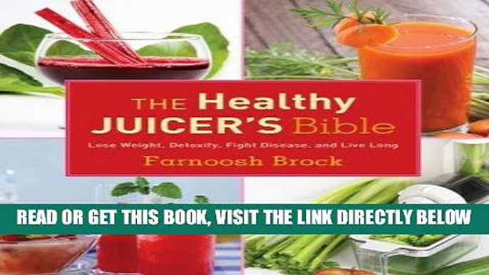 Read Now The Healthy Juicer s Bible: Lose Weight, Detoxify, Fight Disease, and Live Long PDF Online