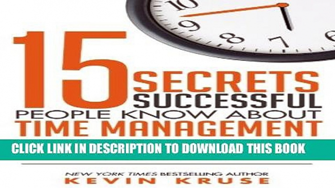 [Download] 15 Secrets Successful People Know About Time Management: The Productivity Habits of 7