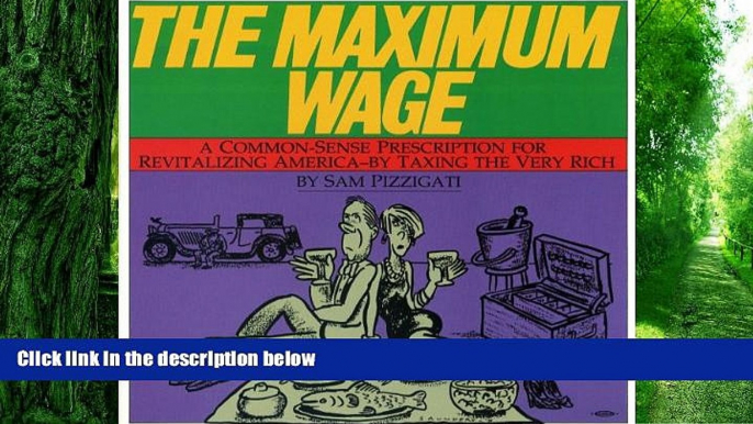 Big Deals  The Maximum Wage: A Common-Sense Prescription for Revitalizing America - By Taxing the