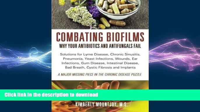 READ BOOK  Combating Biofilms: Why Your Antibiotics and Antifungals Fail: Solutions for Lyme