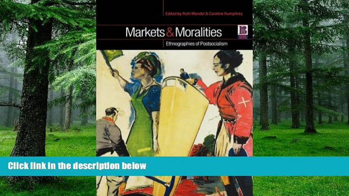 Big Deals  Markets and Moralities: Ethnographies of Postsocialism  Best Seller Books Most Wanted