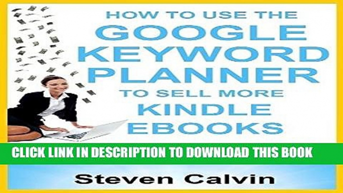 Collection Book HOW TO USE THE GOOGLE KEYWORD PLANNER TO SELL MORE KINDLE EBOOKS: The ultimate