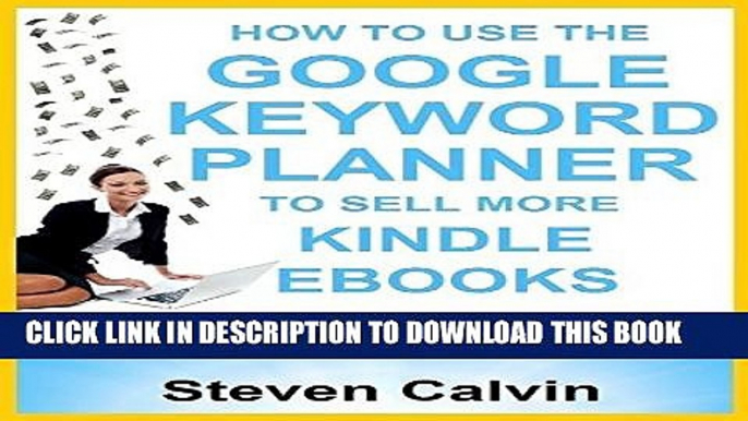 Collection Book HOW TO USE THE GOOGLE KEYWORD PLANNER TO SELL MORE KINDLE EBOOKS: The ultimate