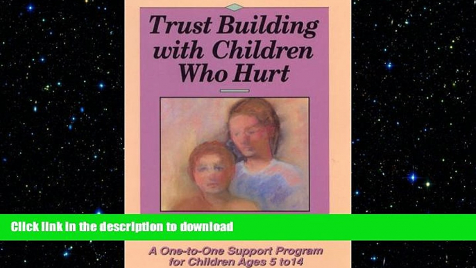 READ THE NEW BOOK Trust Building with Children Who Hurt: A One-To-One Support Program for Children