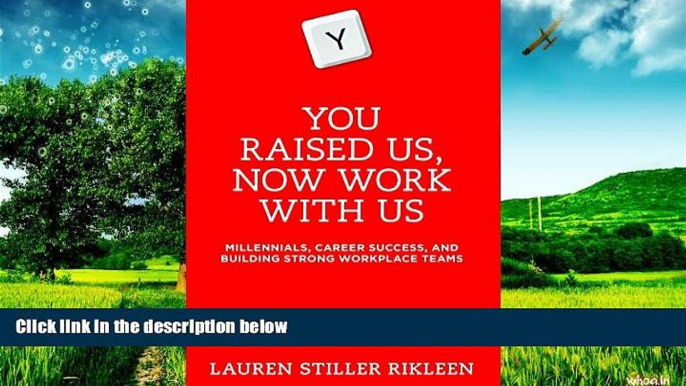 READ FREE FULL  You Raised Us, Now Work With Us: Millennials, Career Success, and Building Strong