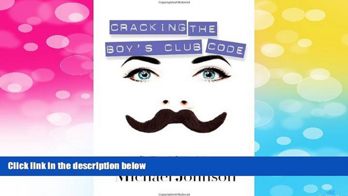 READ FREE FULL  Cracking The Boy s Club Code: The Woman s Guide to Being Heard and Valued in the