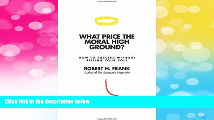 Must Have  What Price the Moral High Ground?: How to Succeed without Selling Your Soul  Download