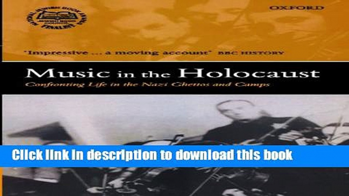 Download Music in the Holocaust: Confronting Life in the Nazi Ghettos and Camps (Oxford Historical