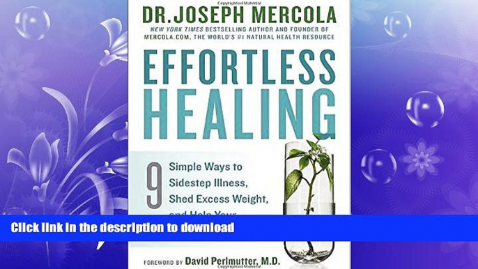 FAVORITE BOOK  Effortless Healing: 9 Simple Ways to Sidestep Illness, Shed Excess Weight, and