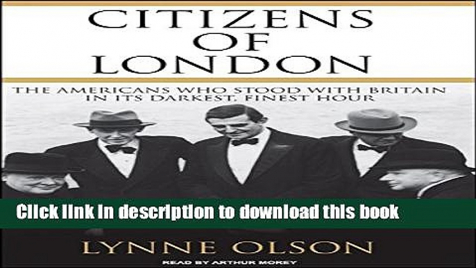 Read Citizens of London: The Americans Who Stood with Britain in Its Darkest, Finest Hour  Ebook