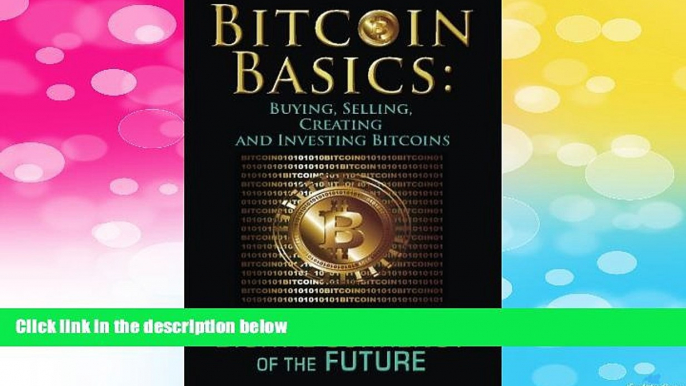 Must Have  Bitcoin Basics: Buying, Selling, Creating and Investing Bitcoins - The Digital