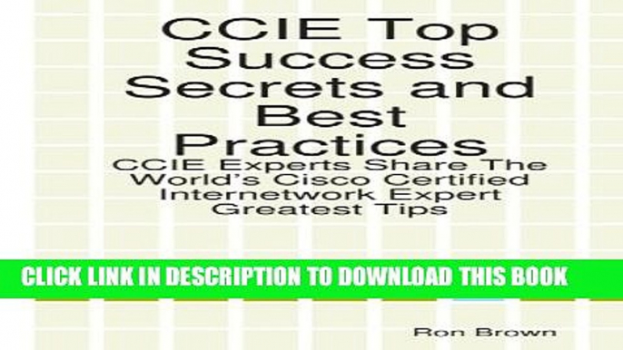 New Book CCIE Top Success Secrets and Best Practices: CCIE Experts Share The World s Cisco