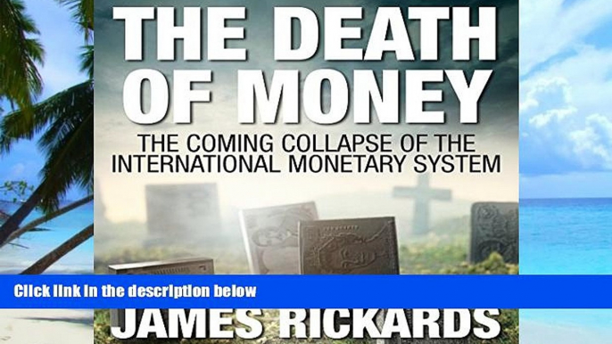 READ FREE FULL  The Death of Money: The Coming Collapse of the International Monetary System