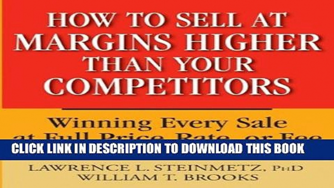 [Download] How to Sell at Margins Higher Than Your Competitors : Winning Every Sale at Full Price,