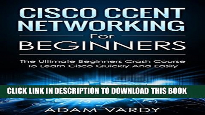 Collection Book Cisco CCENT Networking For Beginners: The Ultimate Beginners Crash Course to Learn